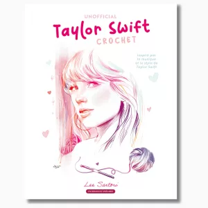Unofficial Taylor Swift Crochet : le livre parfait pour les Swifties et fans de crochet ! Un hommage créatif à la star, pour tous les niveaux !