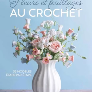 Découvrez Fleurs et feuillages au crochet : 35 modèles de fleurs et feuillages réalistes avec tutoriels de bouquets. Un livre inspirant pour créer des compositions florales au crochet.